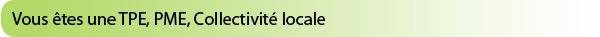 Vous êtes une TPE, PME, collectivité locale
